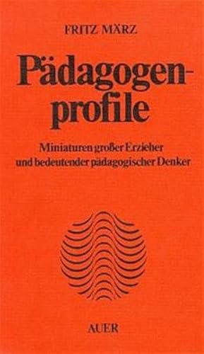 Pädagogenprofile. Miniaturen großer Erzieher und bedeutender pädagogischer Denker. - März, Fritz