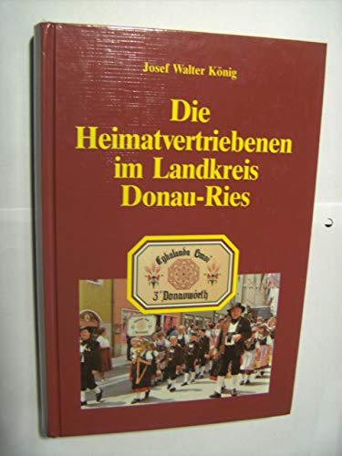 Beispielbild fr Die Heimatvertriebenen im Landkreis Donau-Ries. Eine Dokumentation zum Verkauf von Versandantiquariat Lesemeile