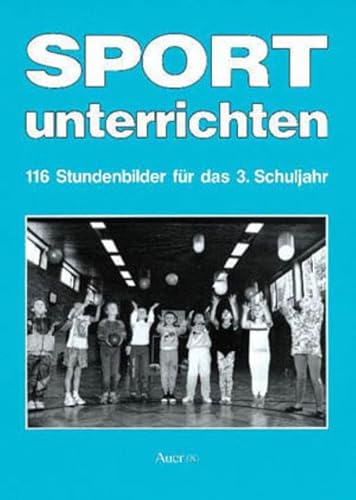 Sport unterrichten, 116 Stundenbilder für das 3. Schuljahr - Faust, Ursula; Hauf, Norbert; Lossow, Karin; Ritter, Gerhard; Sporer, Heide; Warm, Diethard