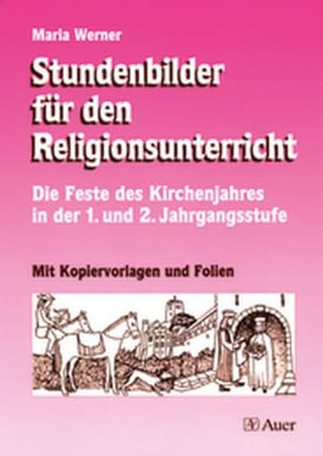 Stundenbilder für den Religionsunterricht: Die Feste des Kirchenjahres in der 1. und 2. Jahrgangsstufe - Maria Werner