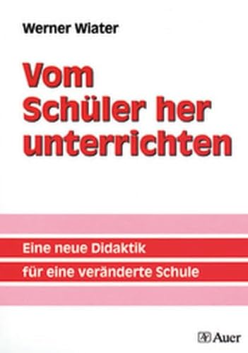 9783403026631: Vom Schler her unterrichten: Eine neue Didaktik fr eine vernderte Schule