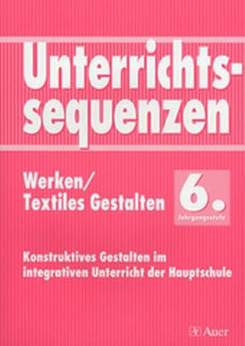 9783403029908: Unterrichtssequenzen Werken/ Textiles Gestalten. 6. Jahrgangsstufe: Konstruktives Gestalten im integrativen Unterricht in der Hauptschule