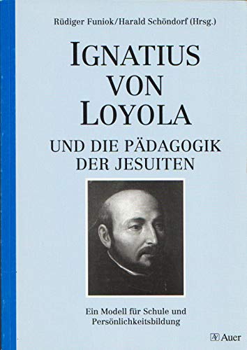 Ignatius von Loyola und die PÃ¤dagogik der Jesuiten. Ein Modell fÃ¼r Schule und PersÃ¶nlichkeitsbildung. (9783403032250) by Funiok, RÃ¼diger; SchÃ¶ndorf, Harald