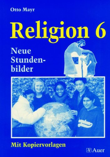 Religion, Neue Stundenbilder mit Kopiervorlagen, 6. Jahrgangsstufe (9783403035459) by Mayr, Otto