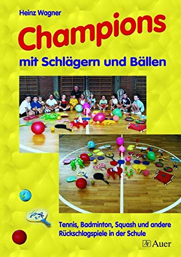 Champions mit Schlägern und Bällen: Tennis, Badminton, Squash und andere Rückschlagspiele in der Schule (1. bis 4. Klasse) - Wagner Heinz