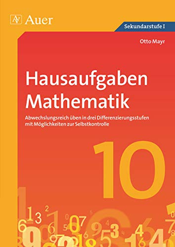 Hausaufgaben Mathematik Klasse 10: Abwechslungsreich Ã¼ben in drei Differenzierungsstufen mit MÃ¶glichkeiten zur Selbstkontrolle (9783403067429) by Mayr, Otto