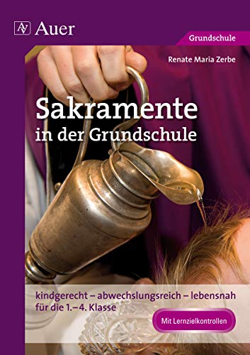 Imagen de archivo de Sakramente in der Grundschule kindgerecht - abwechslungsreich - lebensnah fr die 1. - 4. Klasse Mit Lernzielkontrollen a la venta por Antiquariat am Roacker