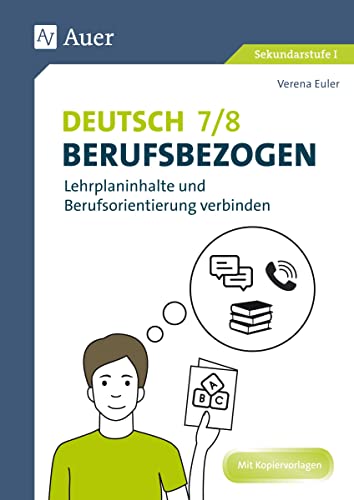 Deutsch 7-8 berufsbezogen: Lehrplaninhalte und Berufsorientierung verbinden (7. und 8. Klasse) (Berufsbezogener Fachunterricht) - Euler, Verena