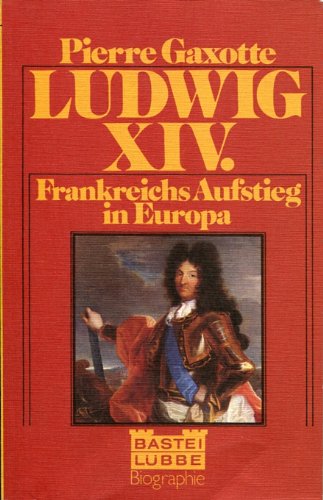 Ludwig XIV. Frankreichs Aufstieg in Europa. - Pierre Gaxotte