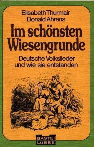 Im schönsten Wiesengrunde - Deutsche Volkslieder und wie sie entstanden sind (= Bastei-Lübbe Tasc...
