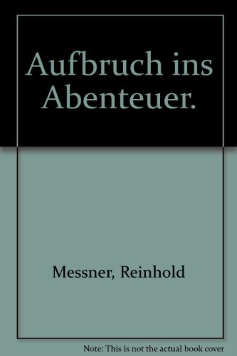 Aufbruch ins Abenteuer. (Der berühmteste Alpinist der Welt erzählt) / Reinhold Messner. - Messner, Reinhold