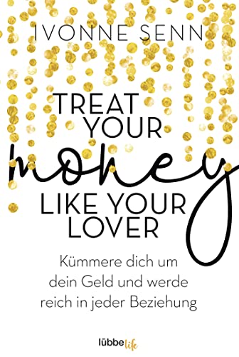 Beispielbild fr Treat Your Money Like Your Lover: Kmmere dich um dein Geld und werde reich in jeder Beziehung zum Verkauf von medimops