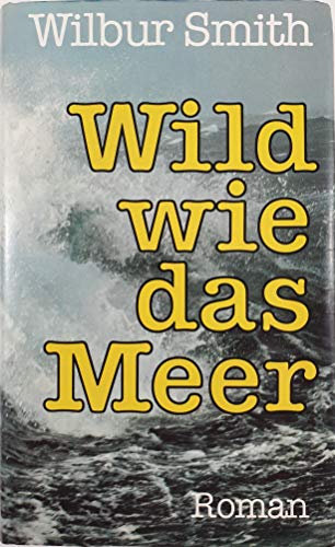 Wild wie das Meer (Allgemeine Reihe. Bastei Lübbe Taschenbücher) [Roman einer dramatischen Entscheidung zwischen Pflicht und Liebe] - Smith, Wilbur