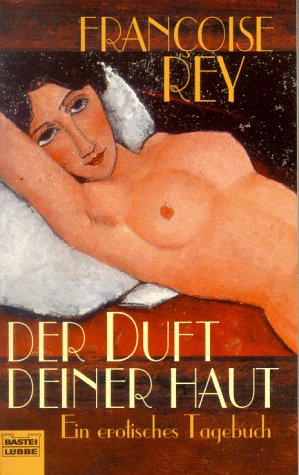 Der Duft deiner Haut. Ein erotisches Tagebuch. - Rey, Francoise