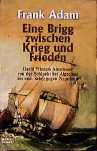 Eine Brigg zwischen Krieg und Frieden. David Winters Abenteuer von der Schlacht bei Algeciras bis...