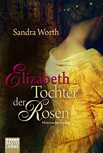 Beispielbild fr Elizabeth - Tochter der Rosen : historischer Roman. Sandra Worth. Aus dem amerikan. Engl. von Sabine Schilasky / Bastei-Lbbe-Taschenbuch ; Bd. 16926 : Allgemeine Reihe zum Verkauf von Versandantiquariat Schfer