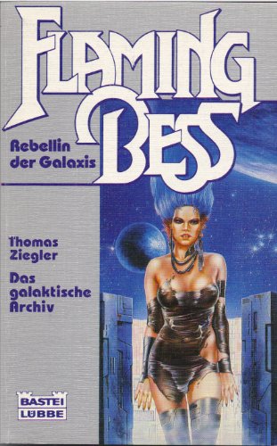 Flaming Bess, 7: Das galaktische Archiv. Teil: Das galaktische Archiv - Ziegler, Thomas