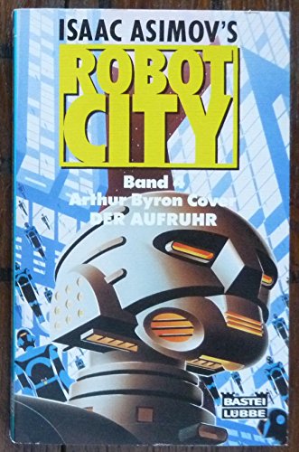 Der Aufruhr (Isaac Asimov's Robot City, Band 4) - Arthur Byron, Cover und Müller Bernd