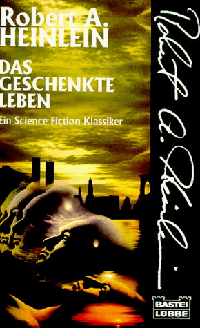 Das geschenkte Leben : ein Science-fiction-Klassiker Robert A. Heinlein. Ins Dt. übertr. von Günter M. Schelwokat. Überarb. und teilw. neu übers. von Marcel Bieger - Heinlein, Robert A.