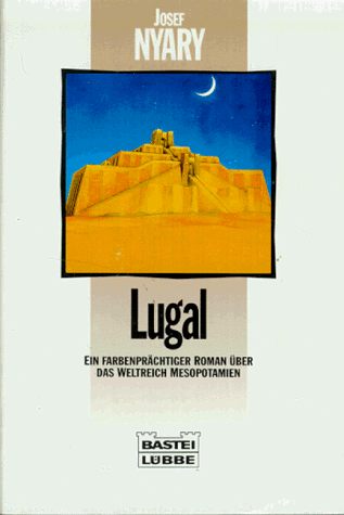 Lugal : ein farbenprächtiger Roman über das Weltreich Mesopotamien. Bastei-Lübbe-Taschenbuch ; Bd. 25255 : Sonderband - Nyáry, Josef