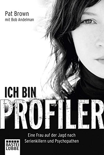 9783404600038: Ich bin Profiler: Eine Frau auf der Jagd nach Serienkillern und Psychopathen