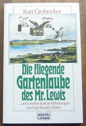 9783404601899: Die fliegende Gartenlaube des Mr. Lewis. Und andere kuriose Erfindungen aus U...