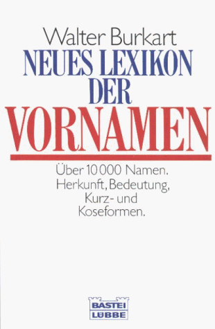 Bastei-Lübbe-Taschenbuch ; Bd. 60343 : Sachbuch Neues Lexikon der Vornamen : (über 10000 Namen ; Herkunft, Bedeutung, Kurz- und Koseformen) - Burkart, Walter