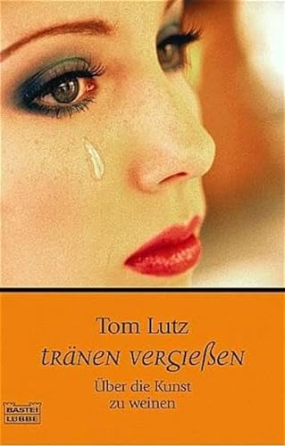TrÃ¤nen vergiessen. Ãœber die Kunst zu weinen. (9783404605279) by Lutz, Tom