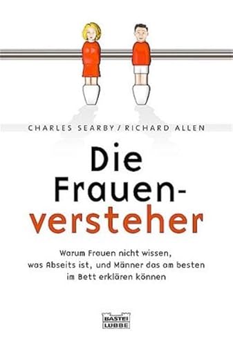 Die Frauenversteher : warum Frauen nicht wissen, was Abseits ist, und Männer das am besten im Bett erklären können / Charles Searby/Richard Allen. Aus dem Engl. von Claudia Geng - Searby, Charles, Allen, Richard