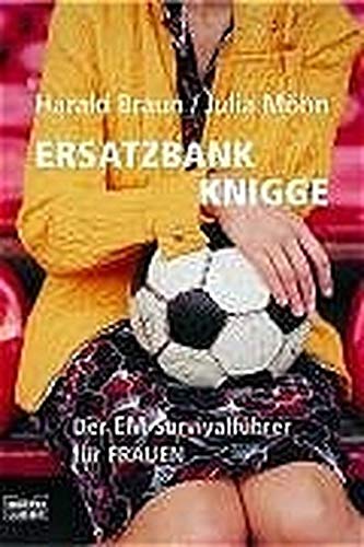 Ersatzbankknigge : der Fußball-Survivalführer für Frauen. Nr.60537 - Braun, Harald und Julia Möhn