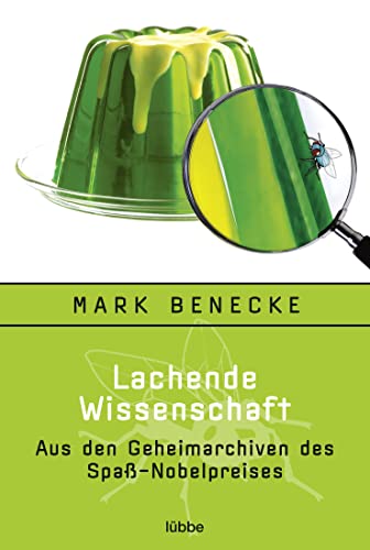 Lachende Wissenschaft: Aus den Geheimarchiven des Spaß-Nobelpreises - Benecke, Mark