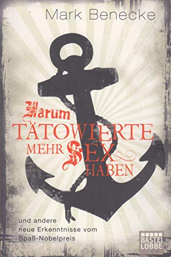 Warum Tätowierte mehr Sex haben: und andere neue Erkenntnisse vom Spaß-Nobelpreis - Benecke, Mark