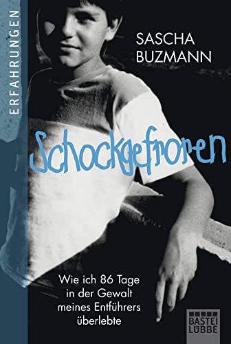 Schockgefroren : Wie ich 86 Tage in der Gewalt meines Peinigers überlebte - Sascha Buzmann