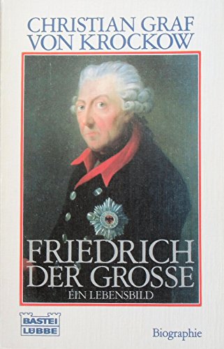 Friedrich der Grosse : ein Lebensbild. Christian Graf von Krockow / Bastei-Lübbe-Taschenbuch ; Bd. 61189 : Biographie - Krockow, Christian von und Graf