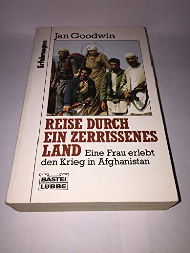 Reise durch ein zerrissenes Land : eine Frau erlebt den Krieg in Afghanistan. Jan Goodwin. Übers. aus dem Amerikan. von Hans Erik Hausner / Bastei-Lübbe-Taschenbuch ; Bd. 61190 : Erfahrungen - Goodwin, Jan (Verfasser)