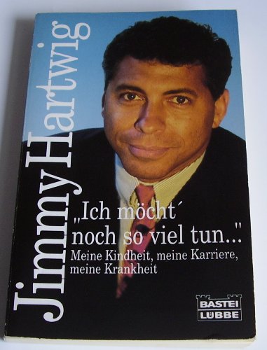 Ich möcht' noch so viel tun.'. Meine Kindheit, meine Karriere, meine Krankheit. - Hartwig, Jimmy