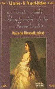 von dem müden Haupte nehm' die Krone ich herab. Kaiserin Elisabeth privat. - Cachee, Josef, Praschl-Bichler, Gabriele