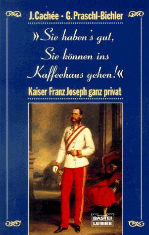 Beispielbild fr Sie haben's gut, Sie knnen ins Kaffeehaus gehen. Kaiser Franz Joseph ganz privat. zum Verkauf von medimops