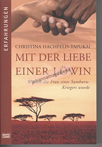 Mit der Liebe einer Löwin : wie ich die Frau eines Samburu-Kriegers wurde. Bastei-Lübbe-Taschenbuch ; Bd. 61591 : Erfahrungen - Hachfeld-Tapukai, Christina