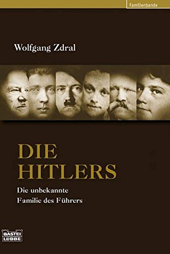 Die Hitlers : die unbekannte Familie des Führers Bastei-Lübbe-Taschenbuch , Bd. 61631 : Biografie, Familienbande - Zdral, Wolfgang