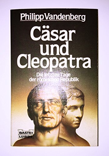 9783404640751: Caesar und Cleopatra D. letzten Tage d. roem. Republik. Bastei-Luebbe-Taschenbuch; Bd. 64075 : Geschichte