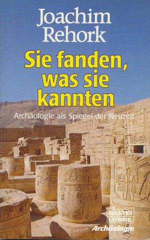 Stock image for Sie fanden, was sie kannten. Archologie als Spiegel der Neuzeit. for sale by medimops