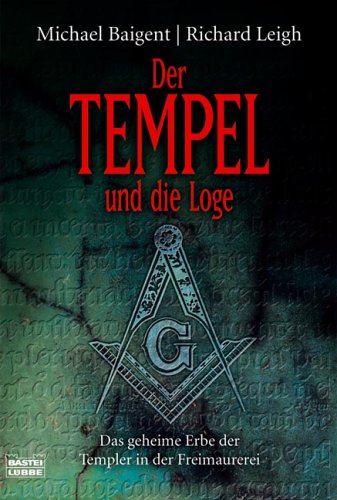Der Tempel und die Loge. Das geheime Erbe der Templer in der Freimaurerei. (9783404641062) by Baigent, Michael; Leigh, Richard