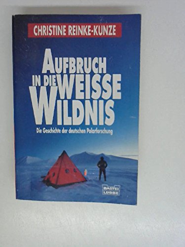 Aufbruch in die weisse Wildnis. Die Geschichte der deutschen Polarforschung / Christine Reinke-Kunze. Für das Deutsche Schiffahrtsmuseum hrsg von Uwe Schnall. - Reinke-Kunze, Christine