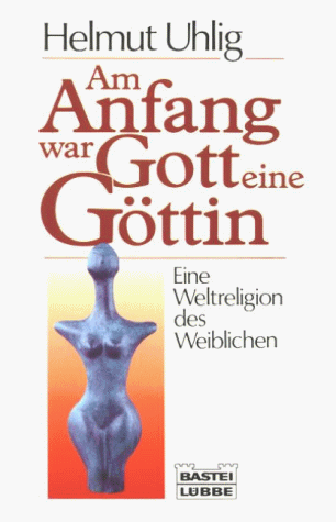Stock image for Am Anfang war Gott eine Gttin. Eine Weltreligion des Weiblichen. for sale by medimops