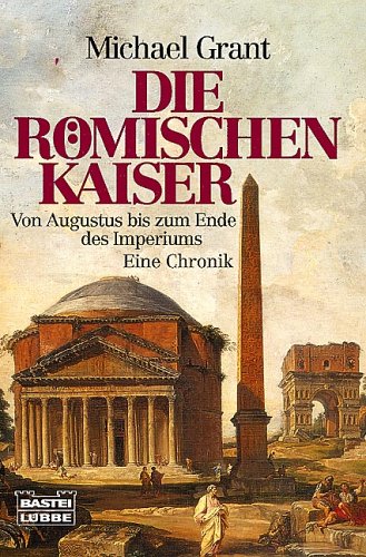 Römische Kaiser - Von Augustus bis zum Ende des Imperiums. Eine Chronik - Michael Grant