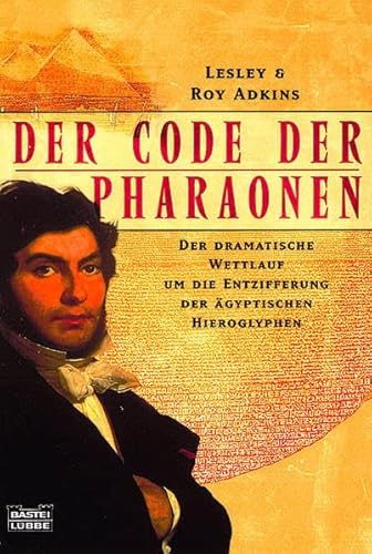 Der Code der Pharaonen. Der dramatische Wettbewerb um die Entzifferung der ägyptischen Hieroglyph...