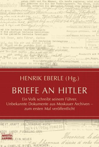 Briefe an Hitler : ein Volk schreibt seinem Führer ; unbekannte Dokumente aus Moskauer Archiven - zum ersten Mal veröffentlicht. Henrik Eberle (Hg.) / Bastei-Lübbe-Taschenbuch ; Bd. 64238 : Geschichte - Eberle, Henrik (Herausgeber)