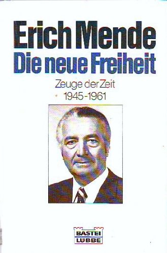 Die neue Freiheit : Zeuge d. Zeit , 1945 - 1961 / Erich Mende - Mende, Erich