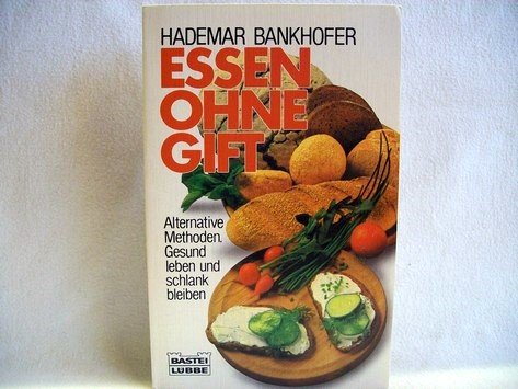 Essen ohne Gift. Alternative Methoden, gesund zu leben und schlank zu bleiben - Bankhofer, Hademar